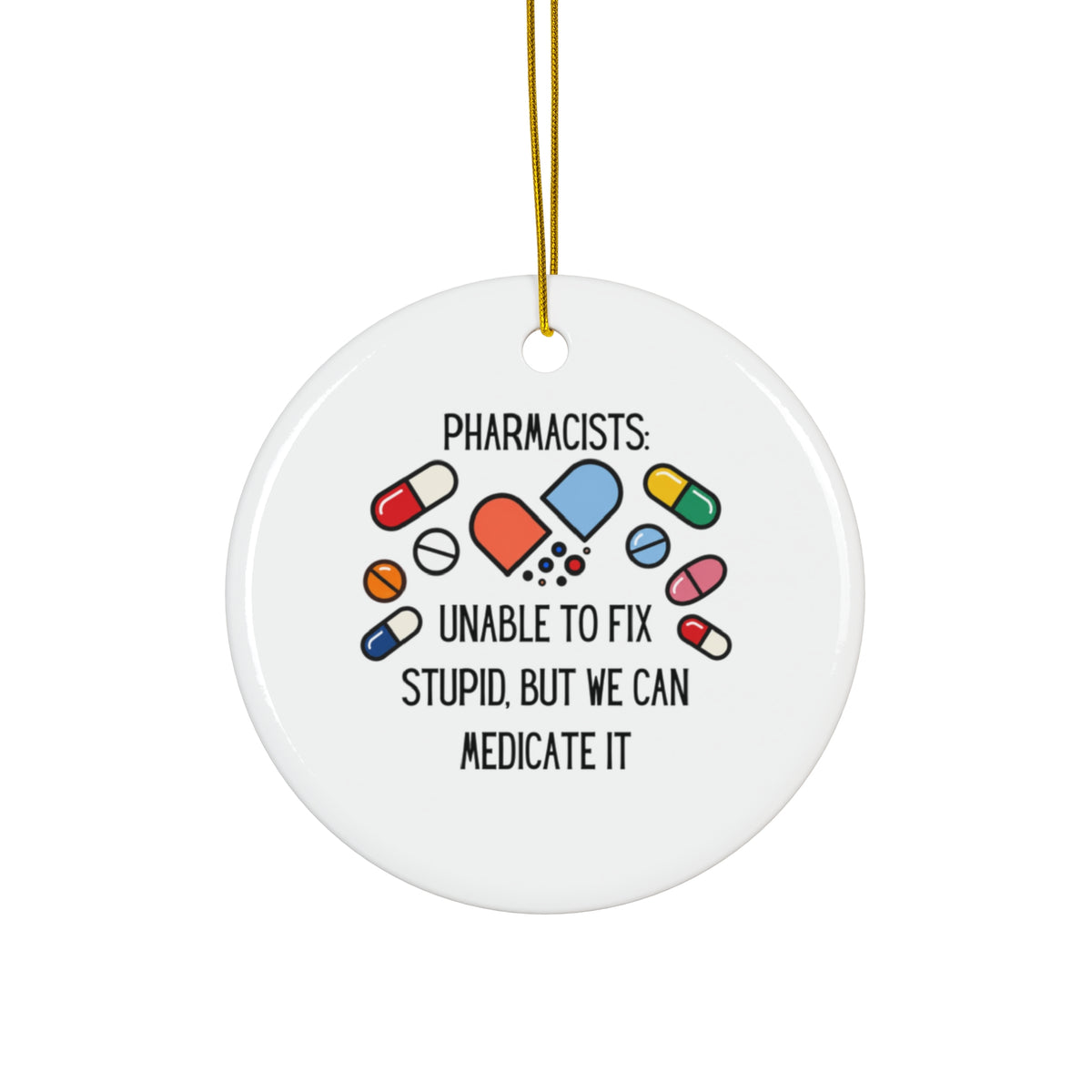Pharmacist Christmas Ornament – “Unable to Fix Stupid, But We Can Medicate It”