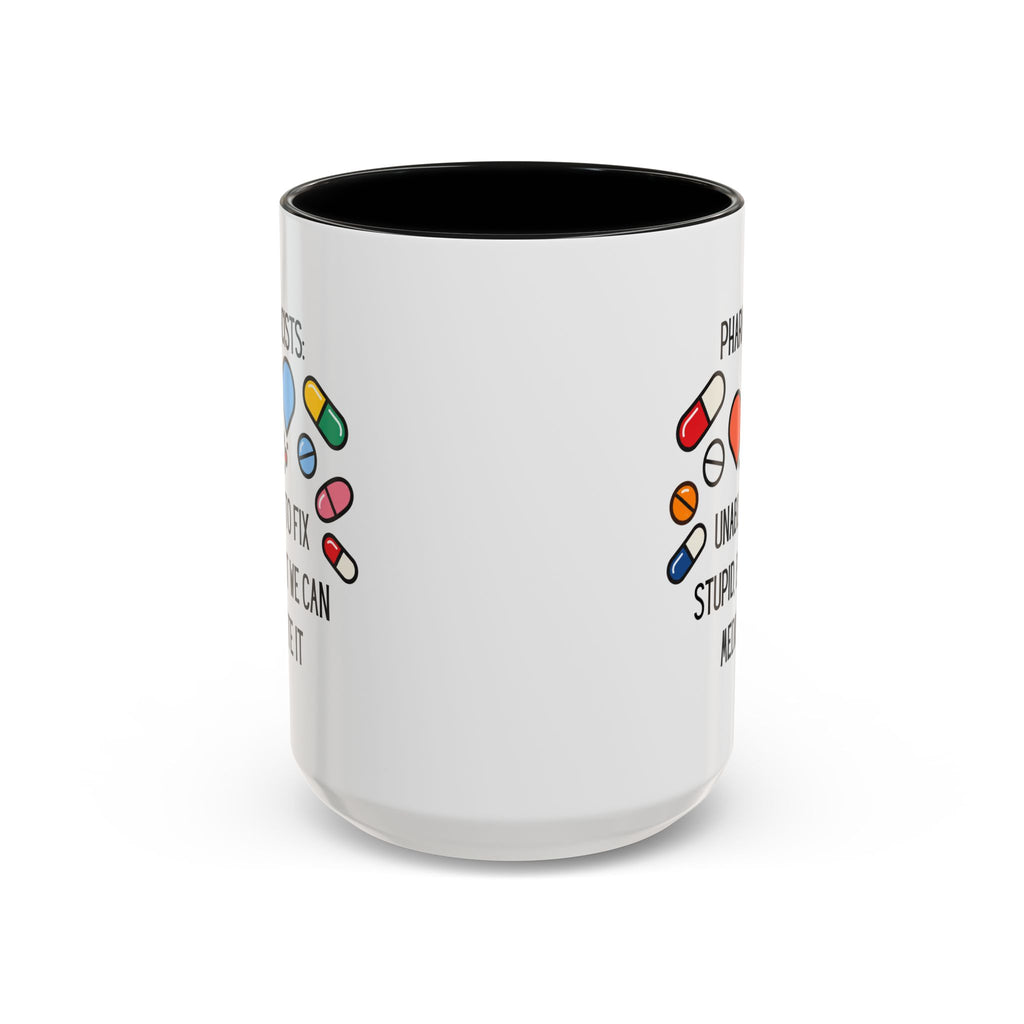 Pharmacist Coffee Mug – “Unable to Fix Stupid, But We Can Medicate It”