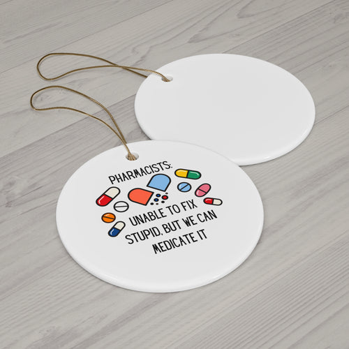 Pharmacist Christmas Ornament – “Unable to Fix Stupid, But We Can Medicate It”