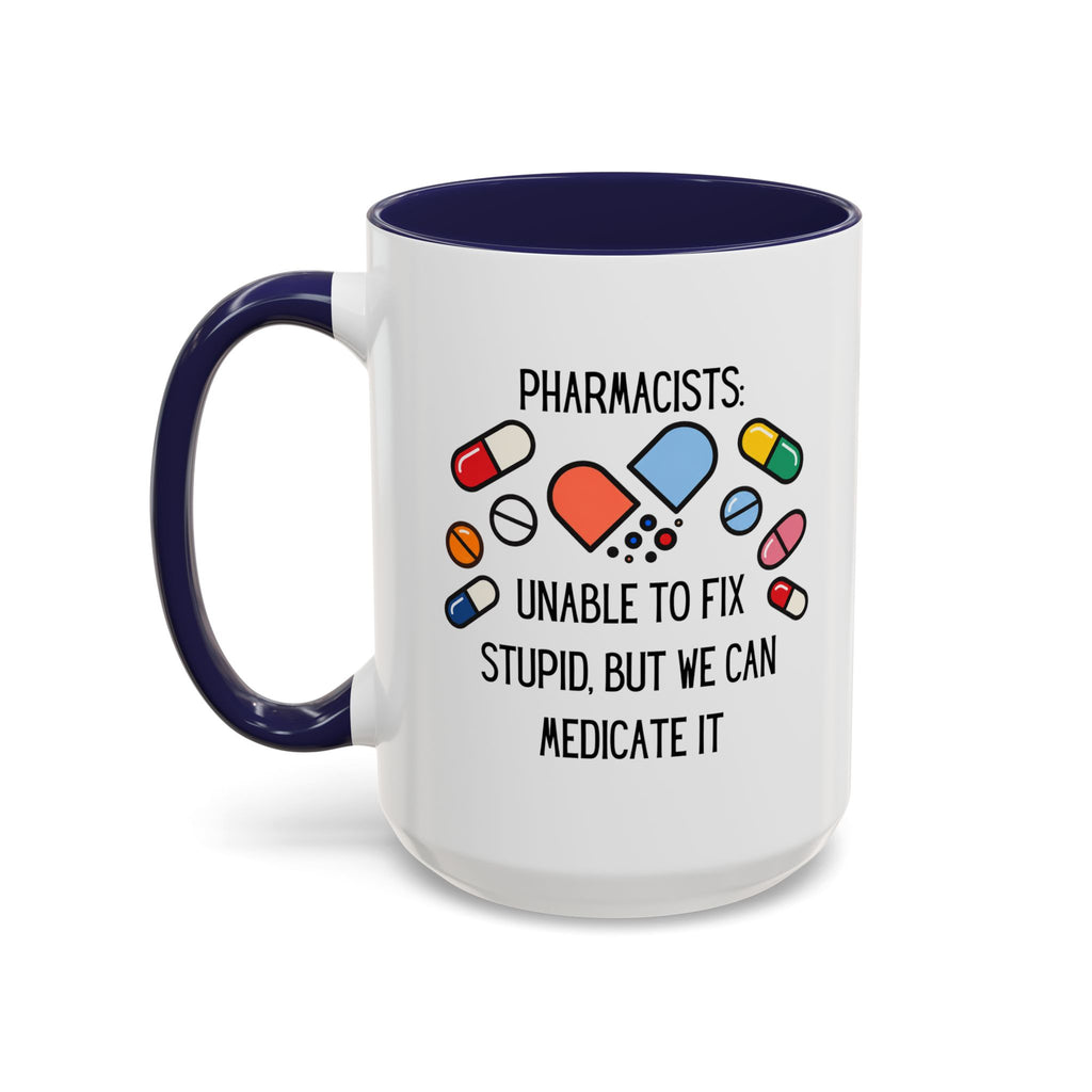 Pharmacist Coffee Mug – “Unable to Fix Stupid, But We Can Medicate It”