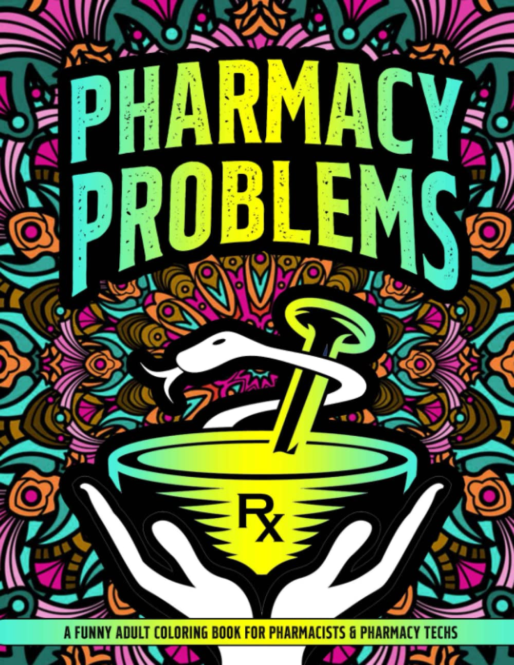Pharmacy Problems Coloring Book: a Hilarious & Funny Gift Idea for Pharmacists & Pharmacy Techs for Stress Relief